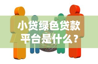 小贷绿色贷款平台是什么？申请条件与核心优势解析