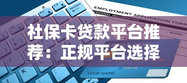 社保卡贷款平台推荐：正规平台选择指南及申请技巧