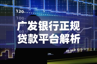 广发银行正规贷款平台解析：资质、产品、风险全指南
