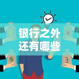 银行之外还有哪些贷款渠道?这8种方式你可能不知道 银行之外还有哪些贷款渠道?这8种方式你可能不知道