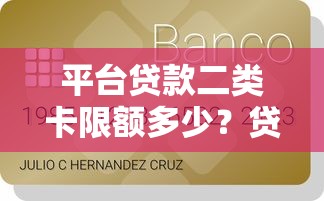平台贷款二类卡限额多少？贷款额度规则全解析