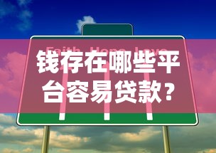 钱存在哪些平台容易贷款？这5个关键点帮你避坑