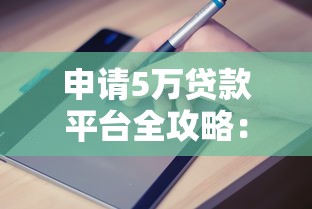 申请5万贷款平台全攻略：快速下款技巧与避坑指南