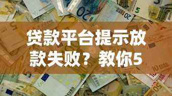 贷款平台提示放款失败？教你5招快速解决难题