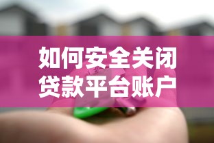 如何安全关闭贷款平台账户并避免后续风险