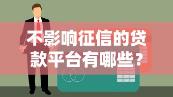 不影响征信的贷款平台有哪些？这10个正规选择可放心申请