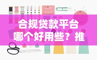 合规贷款平台哪个好用些？推荐这5个靠谱选择
