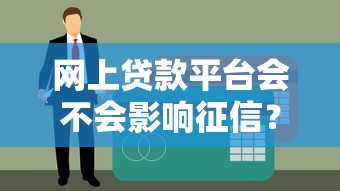 网上贷款平台会不会影响征信？这几点必须提前了解
