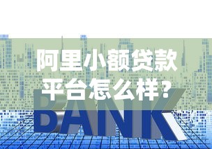 阿里小额贷款平台怎么样？实测解析申请流程、利率及用户评价