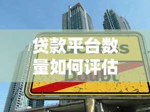 贷款平台数量如何评估？3步教你避开陷阱选对渠道