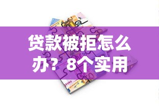 贷款被拒怎么办？8个实用方法助你解决资金难题