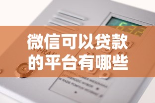 微信可以贷款的平台有哪些？这几个正规渠道安全又便捷