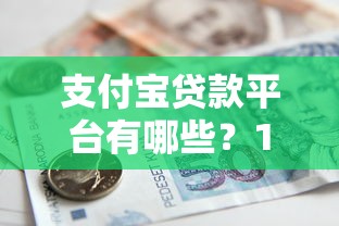 支付宝贷款平台有哪些？10大正规借款渠道解析