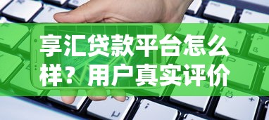 享汇贷款平台怎么样？用户真实评价+优缺点全面解析