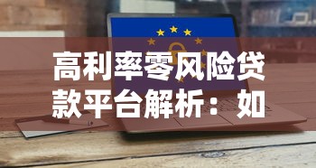 高利率零风险贷款平台解析：如何安全借贷不踩坑