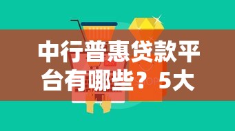中行普惠贷款平台有哪些？5大产品解析+申请攻略