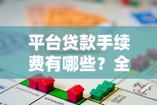 平台贷款手续费有哪些？全面解析常见收费项目