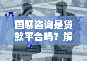 国聊咨询是贷款平台吗？解析其业务模式与贷款服务