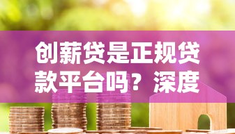 创薪贷是正规贷款平台吗？深度解析平台资质与用户口碑