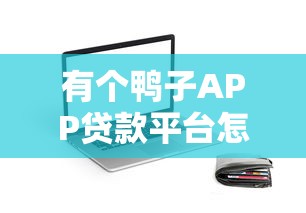 有个鸭子APP贷款平台怎么样？真实测评+用户反馈大揭秘