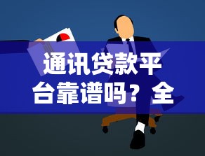 通讯贷款平台靠谱吗？全面解析优缺点及使用指南