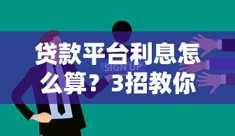 贷款平台利息怎么算?3招教你判断是否被坑 贷款平台利息怎么算?3招教你判断是否被坑