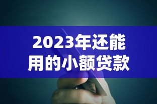 2023年还能用的小额贷款平台推荐：安全靠谱、快速到账