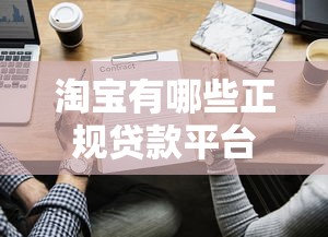 淘宝有哪些正规贷款平台？一文详解申请条件与操作流程