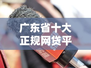 广东省十大正规网贷平台官网推荐及申请攻略