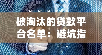 被淘汰的贷款平台名单：避坑指南与行业真相