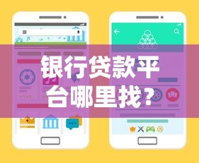 银行贷款平台哪里找？10个正规渠道手把手教你