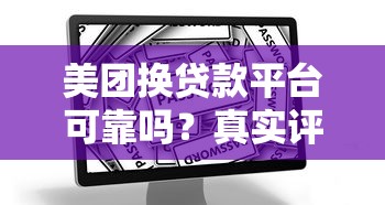 美团换贷款平台可靠吗?真实评测+用户避坑指南 美团换贷款平台可靠吗?真实评测+用户避坑指南