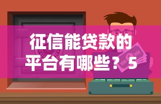 征信能贷款的平台有哪些？5类正规渠道推荐