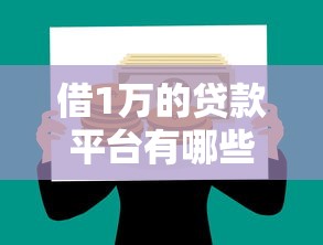 借1万的贷款平台有哪些？2023年正规低息平台推荐
