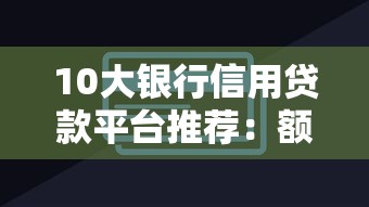 10大银行信用贷款平台推荐：额度高、利率低、放款快