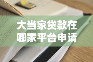 大当家贷款在哪家平台申请更靠谱？这5个正规渠道推荐