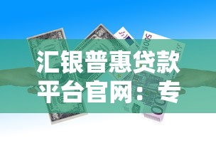 汇银普惠贷款平台官网：专业贷款服务与高效资金解决方案解析
