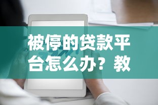 被停的贷款平台怎么办？教你应对贷款中断危机