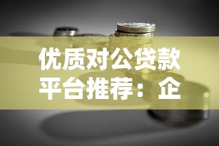 优质对公贷款平台推荐：企业融资必看的10个靠谱渠道