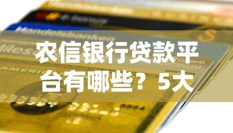 农信银行贷款平台有哪些？5大渠道及申请条件全解析