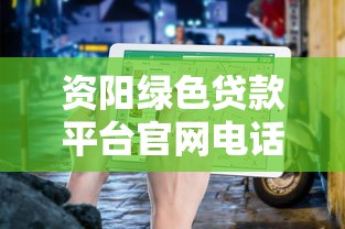 资阳绿色贷款平台官网电话查询及申请指南