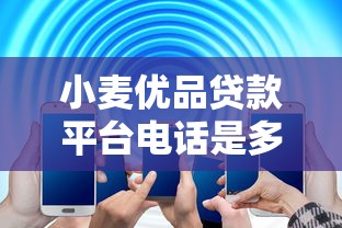 小麦优品贷款平台电话是多少？快速获取贷款联系方式及申请指南