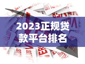 2023正规贷款平台排名榜：安全靠谱的借款渠道推荐