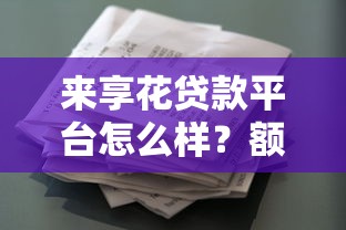 来享花贷款平台怎么样？额度、利率、申请流程全面解析