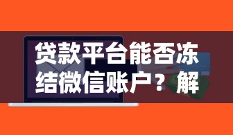 贷款平台能否冻结微信账户？解析用户最关心的法律与风险问题