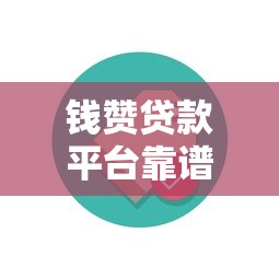钱赞贷款平台靠谱吗？深度解析真实用户反馈