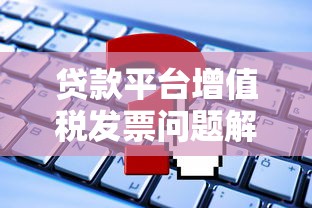 贷款平台增值税发票问题解析：申请流程与注意事项