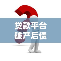 贷款平台破产后债务怎么办？必须还款的真相与应对方案