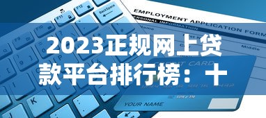 2023正规网上贷款平台排行榜：十大靠谱平台推荐及避坑指南