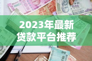 2023年最新贷款平台推荐：哪里能找到安全可靠的借款渠道？